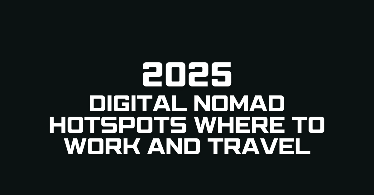 2025 Digital Nomad Hotspots Where to Work and Travel