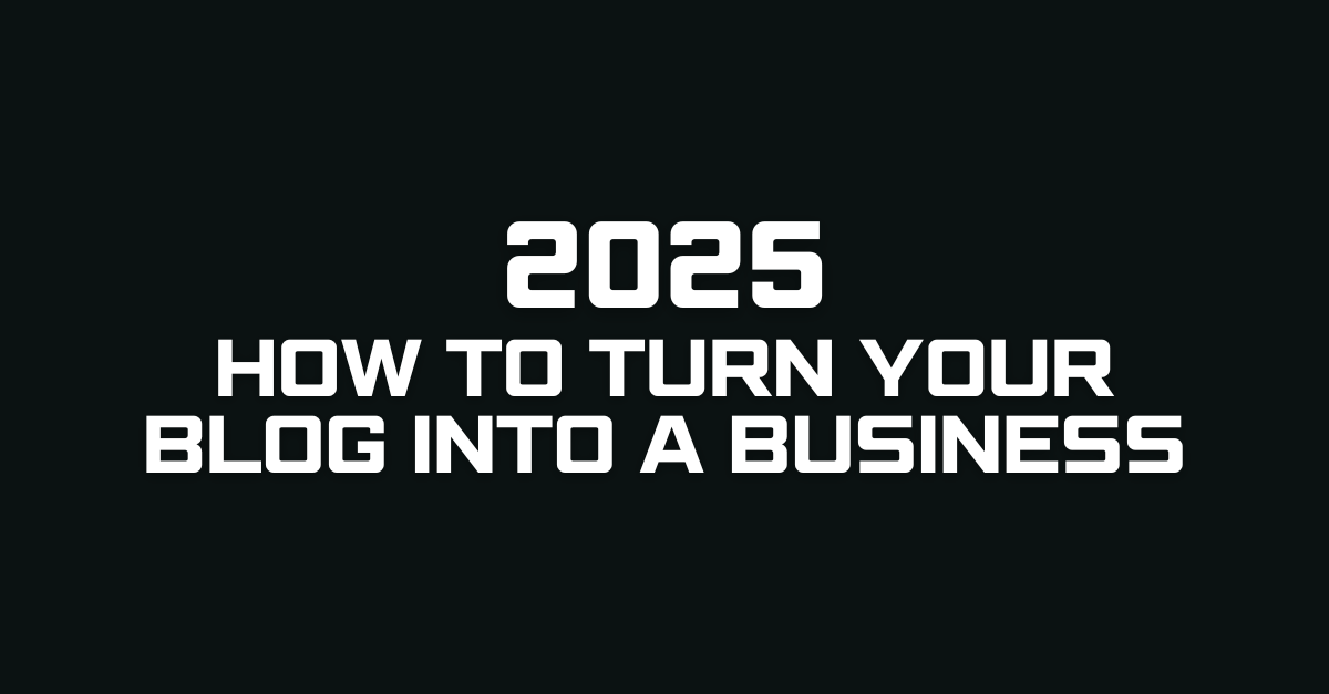How to Turn Your Blog Into a Business in 2025