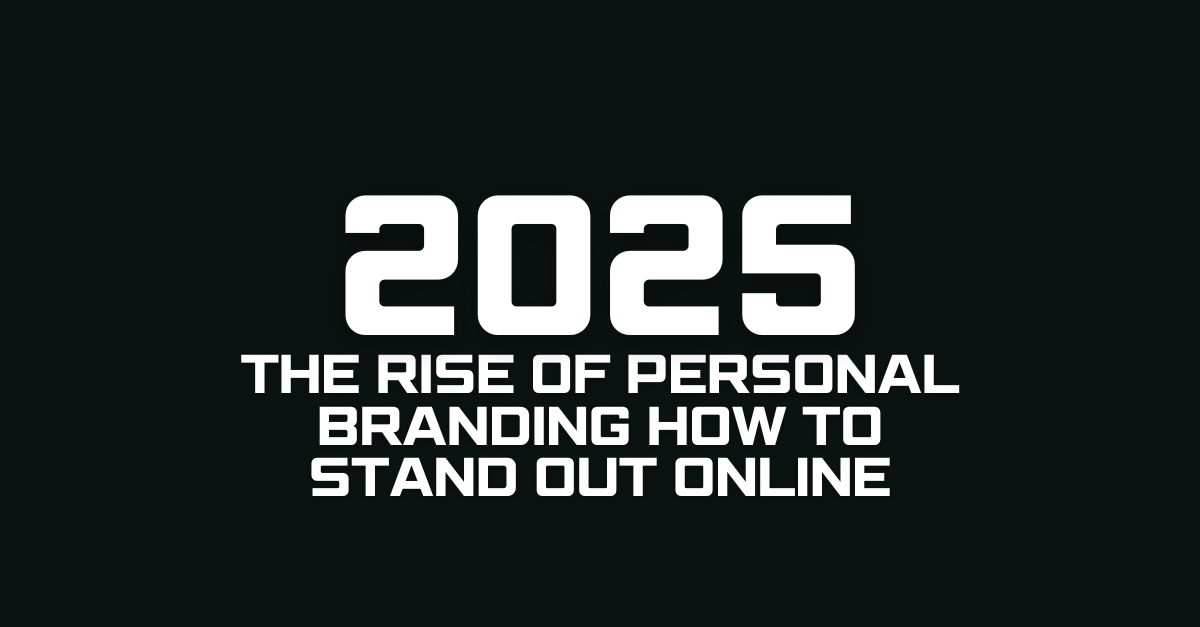 The Rise of Personal Branding: How to Stand Out Online in 2025