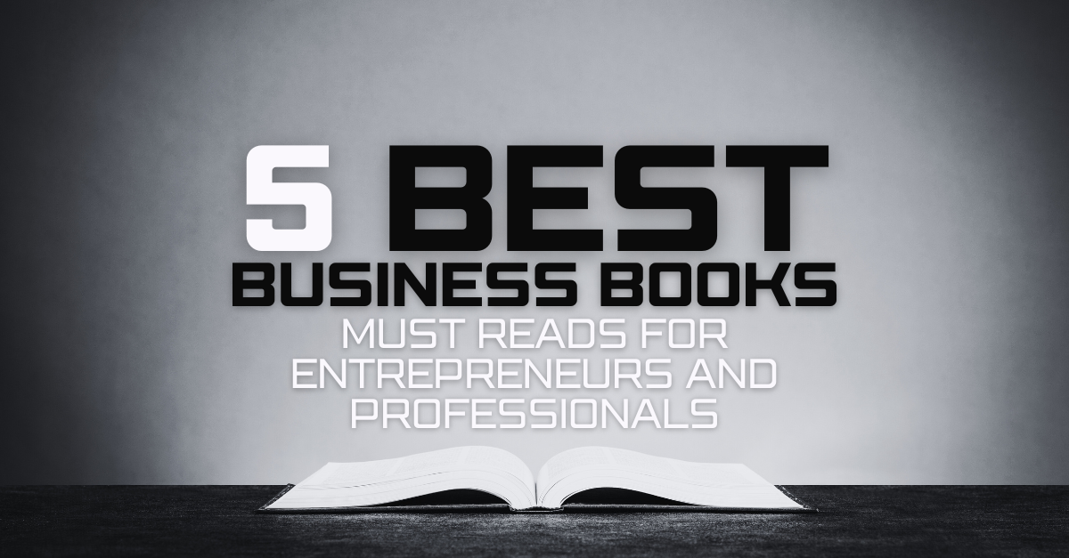 5 Best Business Books Must-Reads for Entrepreneurs and Professionals