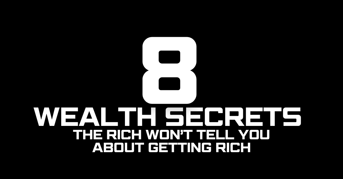 8 Wealth Secrets the Rich Won't Tell You About Getting Rich