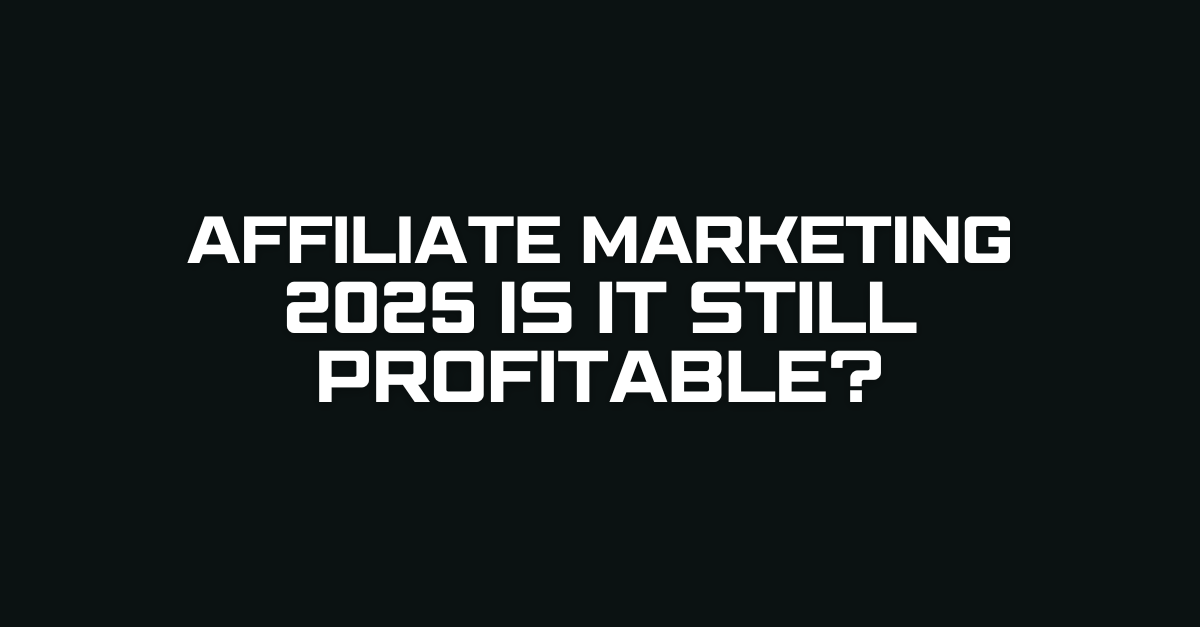 Affiliate Marketing 2025 Is It Still Profitable?