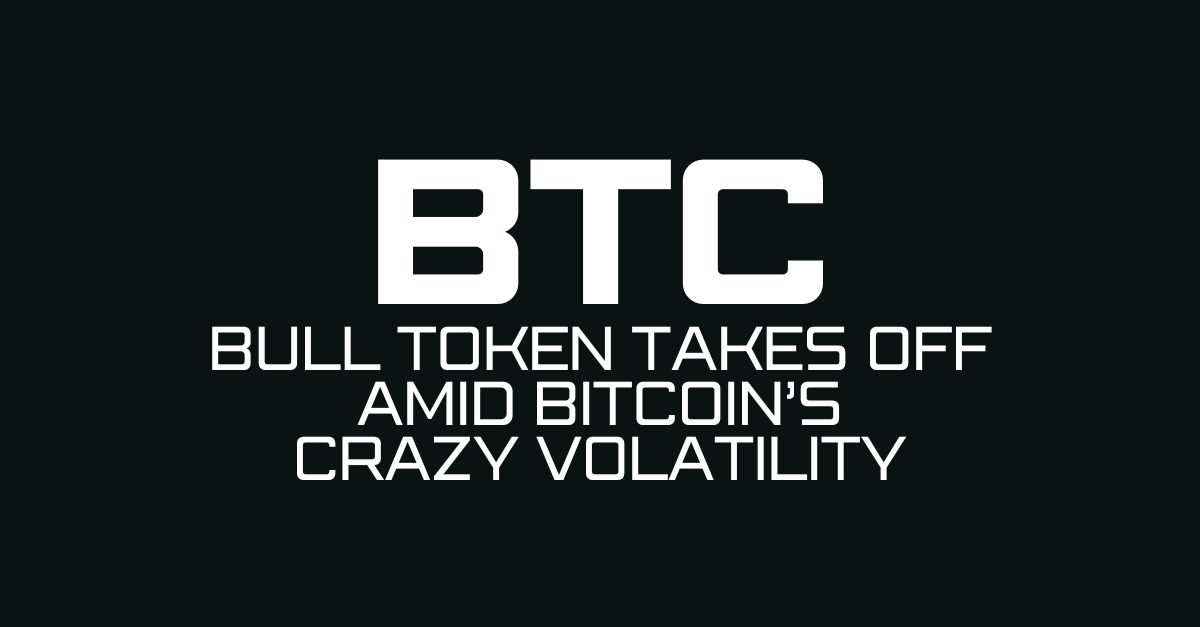 BTC Bull Token Takes Off Amid Bitcoin’s Crazy Volatility