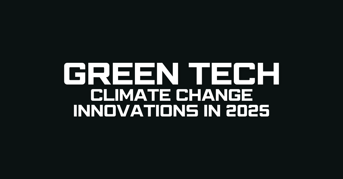 Climate Change and Green Tech Innovations in 2025