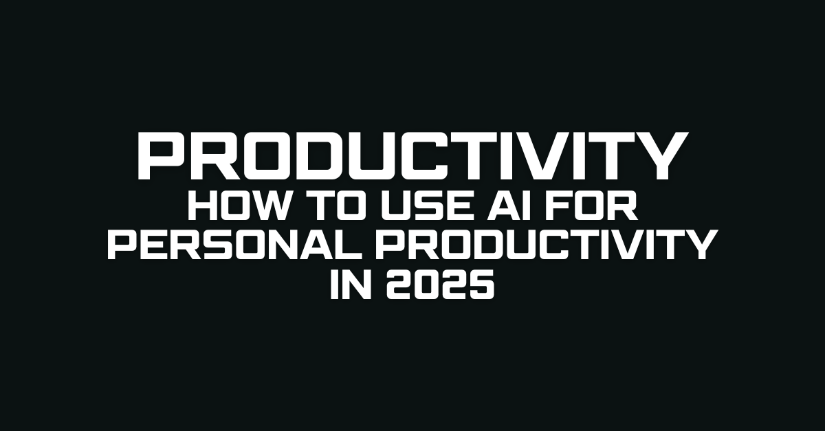 How to Use AI for Personal Productivity in 2025