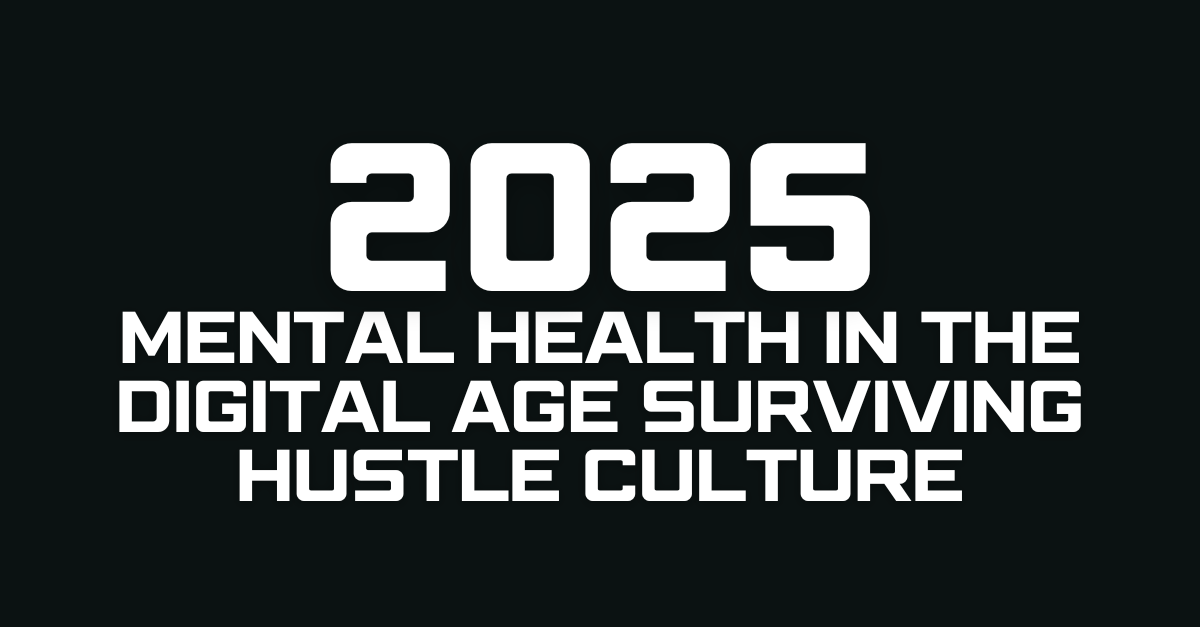 Mental Health in the Digital Age Surviving 2025 Hustle Culture