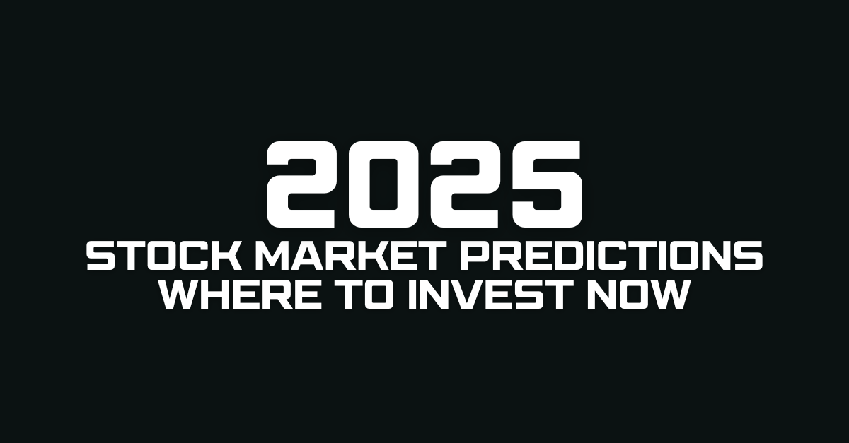 Stock Market Predictions for 2025 Where to Invest Now