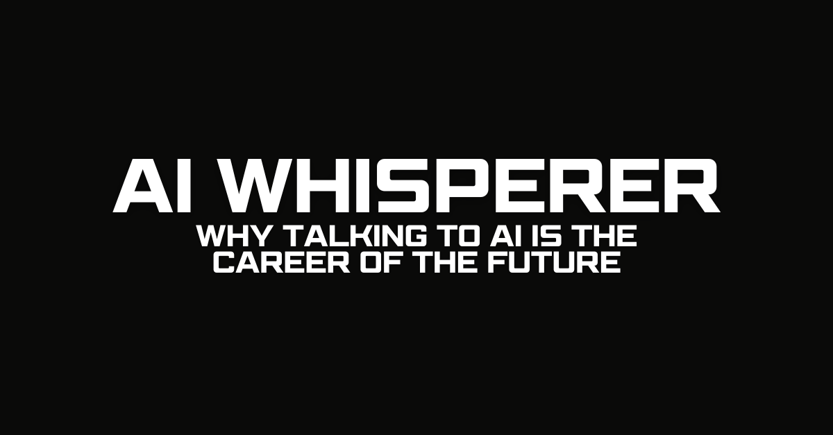 The AI Whisperer Why Talking to AI is the Career of the Future