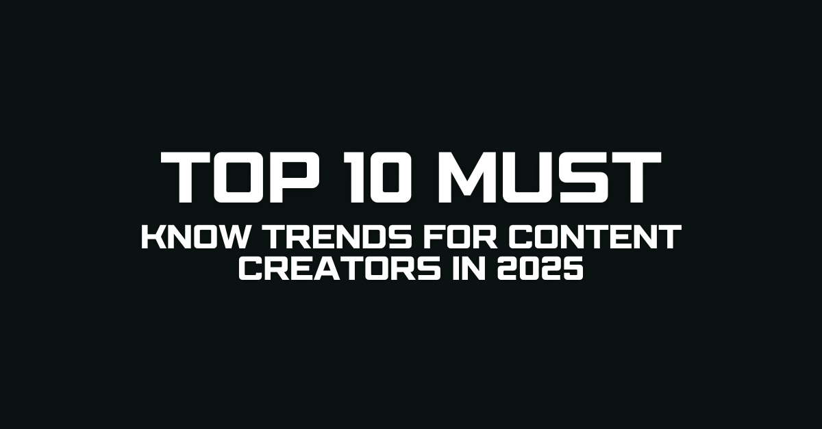 Top 10 Must-Know Trends for Content Creators in 2025