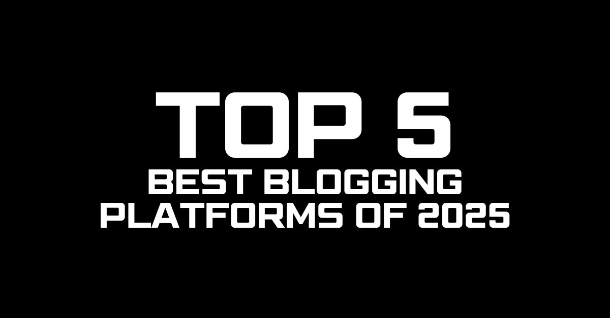 Top 5 Best Blogging Platforms of 2025