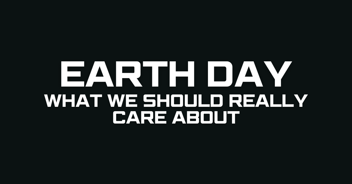 Why Earth Day Matters and What We Should Really Care About