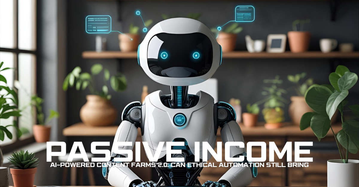 AI-Powered Content Farms 2.0 Can Ethical Automation Still Bring Passive Income?
