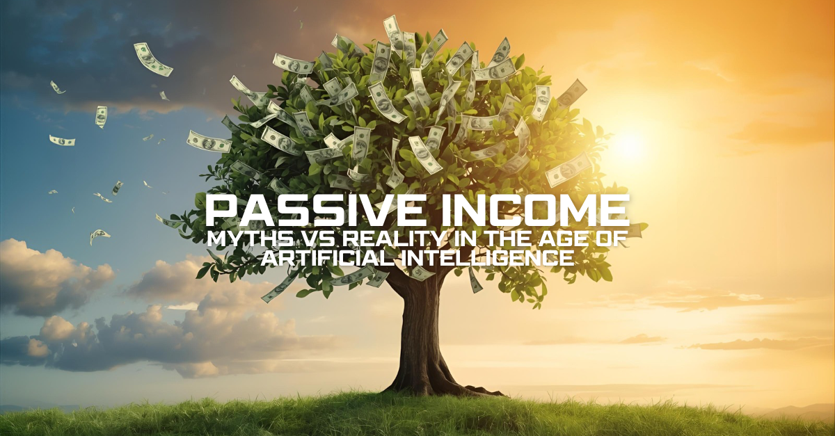 Passive Income Myths vs Reality in the Age of Artificial Intelligence