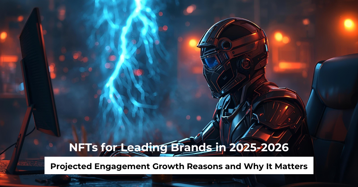 NFTs for Leading Brands in 2025-2026 Projected Engagement Growth Reasons and Why It Matters