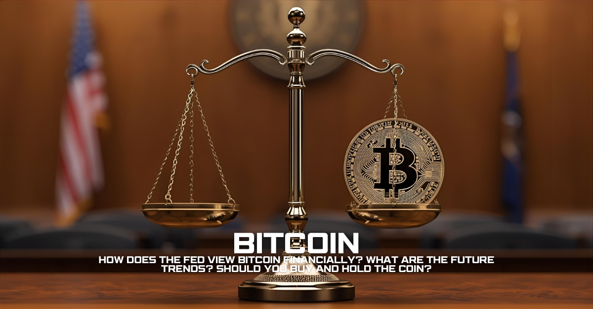 How Does the FED View Bitcoin Financially? What Are the Future Trends? Should You Buy and Hold the Coin?