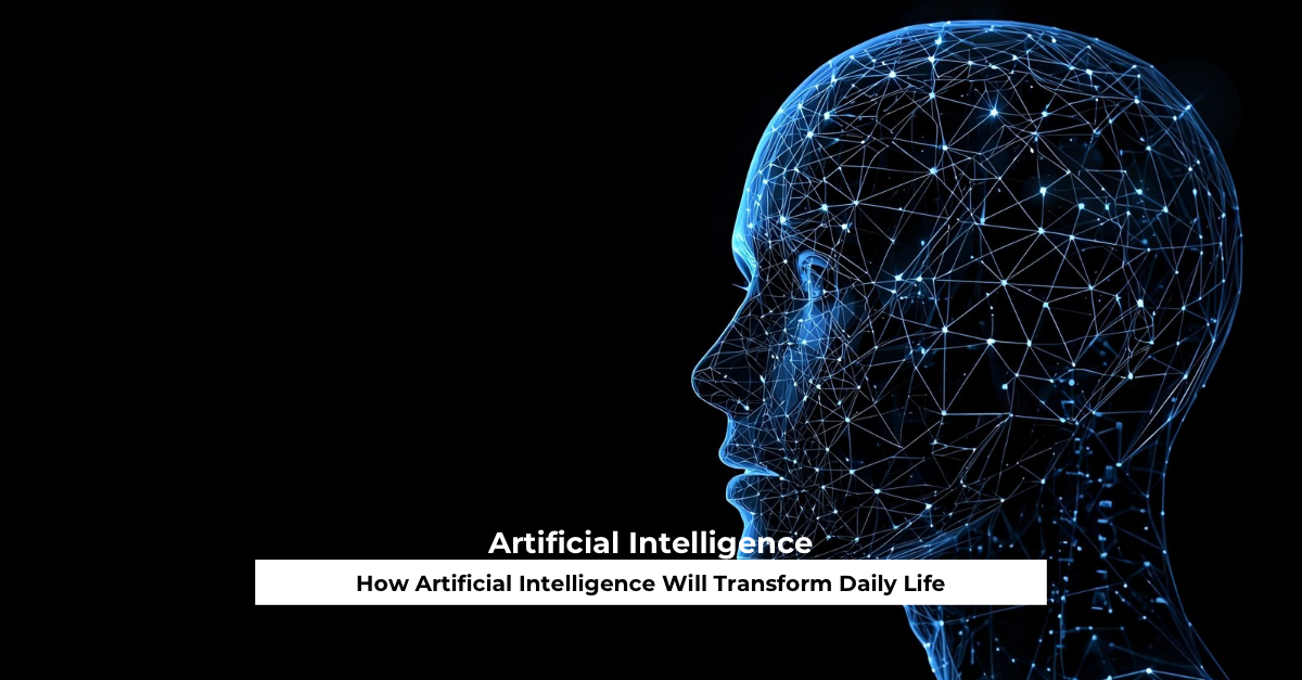 How Artificial Intelligence Will Transform Daily Life