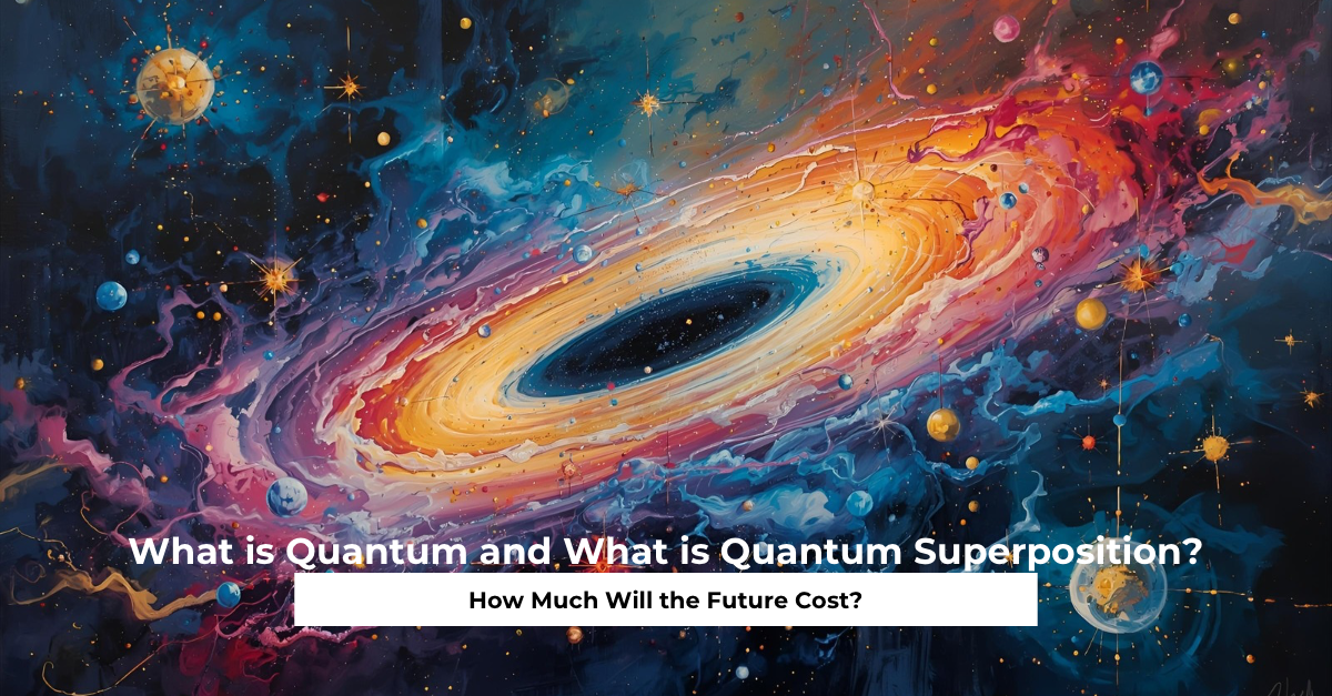 What is Quantum and What is Quantum Superposition? How Much Will the Future Cost?