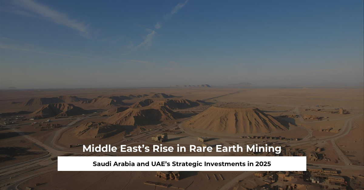 Middle East’s Rise in Rare Earth Mining Saudi Arabia and UAE’s Strategic Investments in 2025