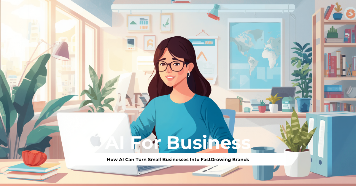 How AI Can Turn Small Businesses Into Fast Growing Brands Small Businesses Today Could Outgrow Big Companies with Just One AI